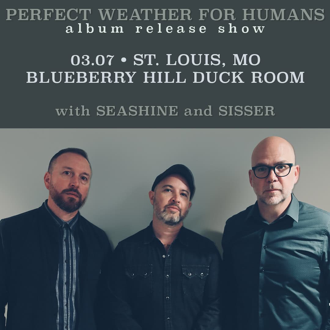 Three men stand in front of a gray wall under text promoting the Perfect Weather For Humans album release show on 03.07 in St. Louis, MO, at Blueberry Hill Duck Room, with SeaShine and Sisser.
